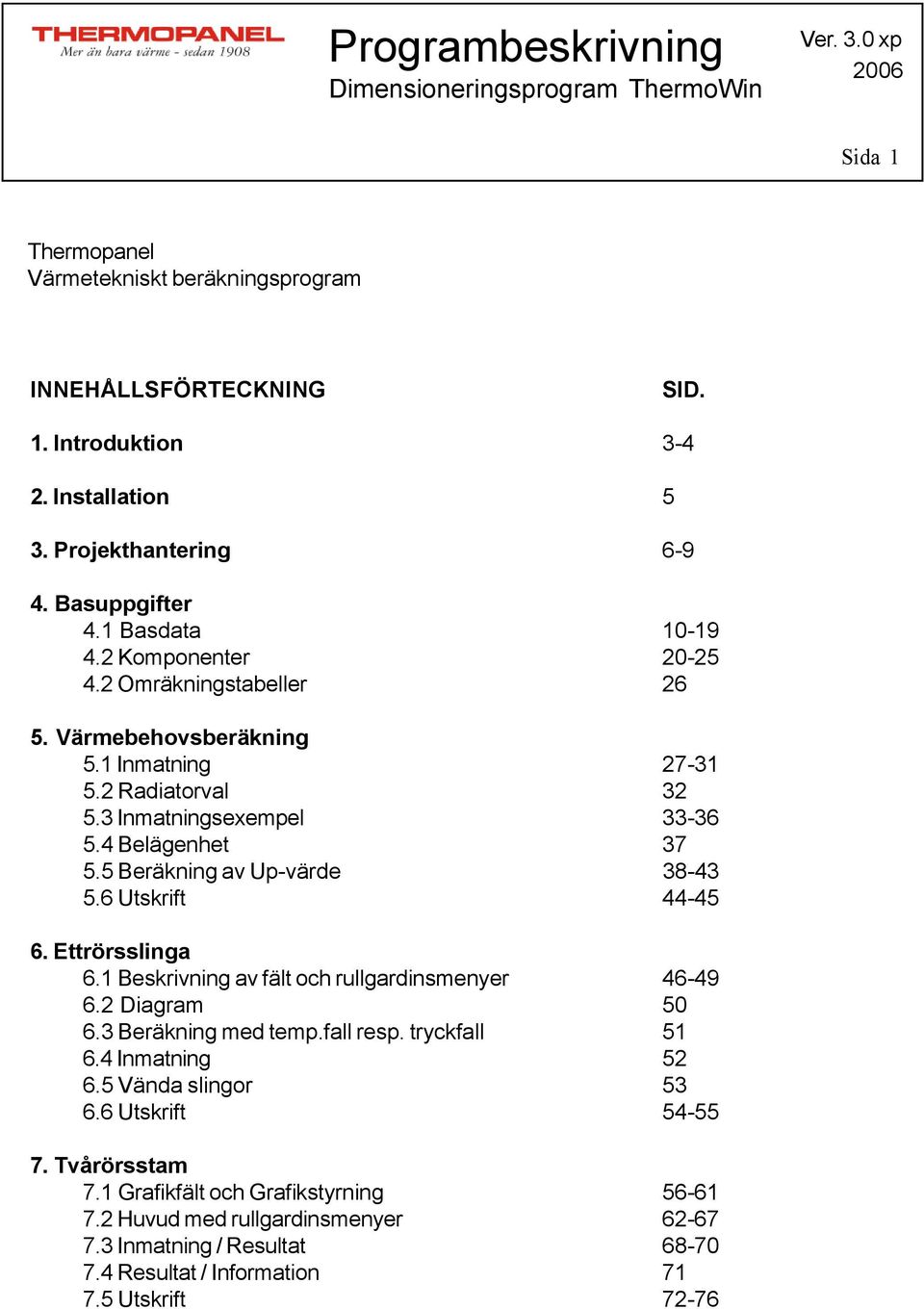 5 Beräkning av Up-värde 38-43 5.6 Utskrift 44-45 6. Ettrörsslinga 6.1 Beskrivning av fält och rullgardinsmenyer 46-49 6.2 Diagram 50 6.3 Beräkning med temp.fall resp. tryckfall 51 6.