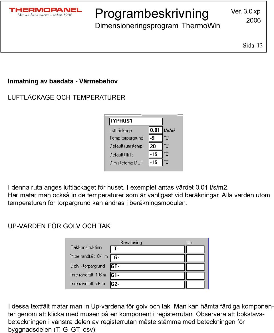 UP-VÄRDEN FÖR GOLV OCH TAK I dessa textfält matar man in Up-värdena för golv och tak.