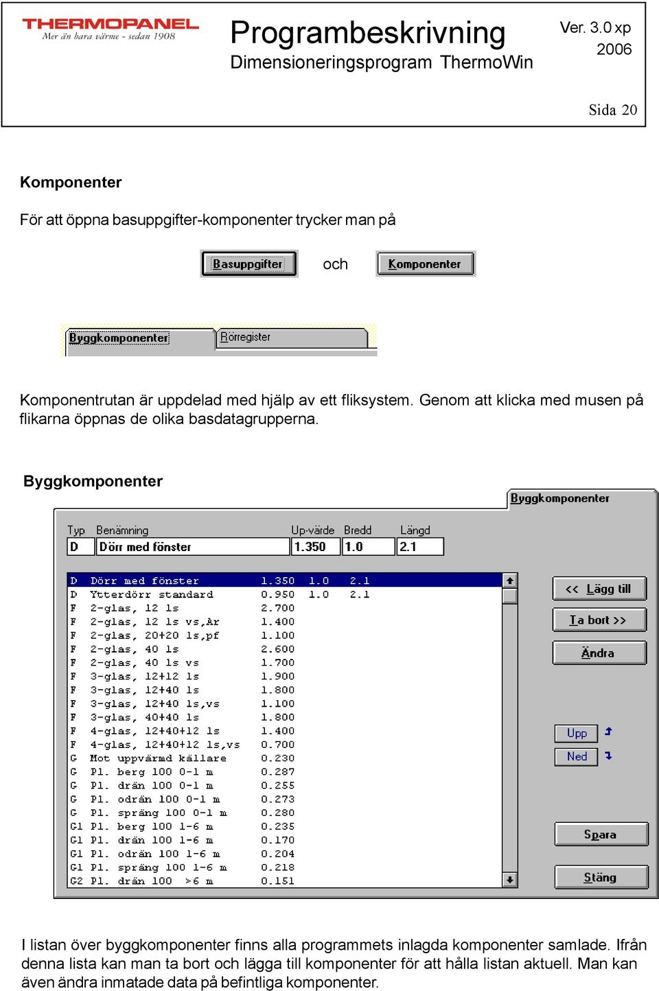 Byggkomponenter I listan över byggkomponenter finns alla programmets inlagda komponenter samlade.