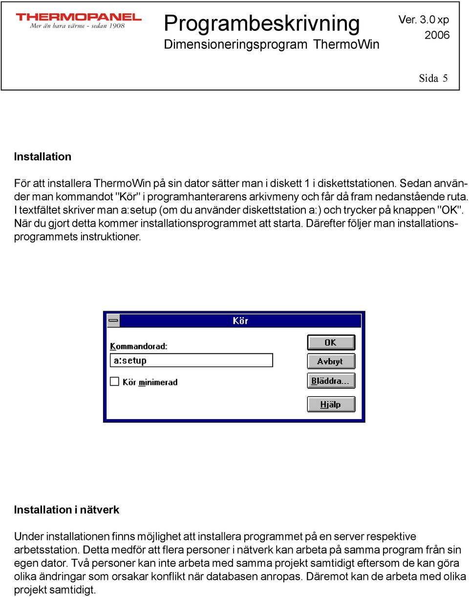 När du gjort detta kommer installationsprogrammet att starta. Därefter följer man installationsprogrammets instruktioner.