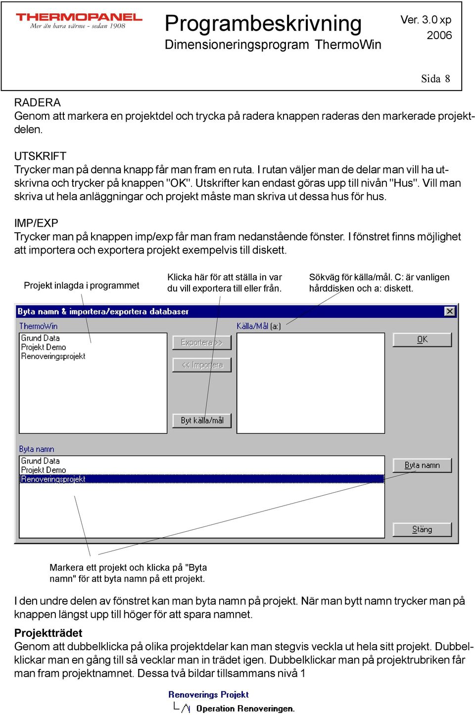 Vill man skriva ut hela anläggningar och projekt måste man skriva ut dessa hus för hus. IMP/EXP Trycker man på knappen imp/exp får man fram nedanstående fönster.