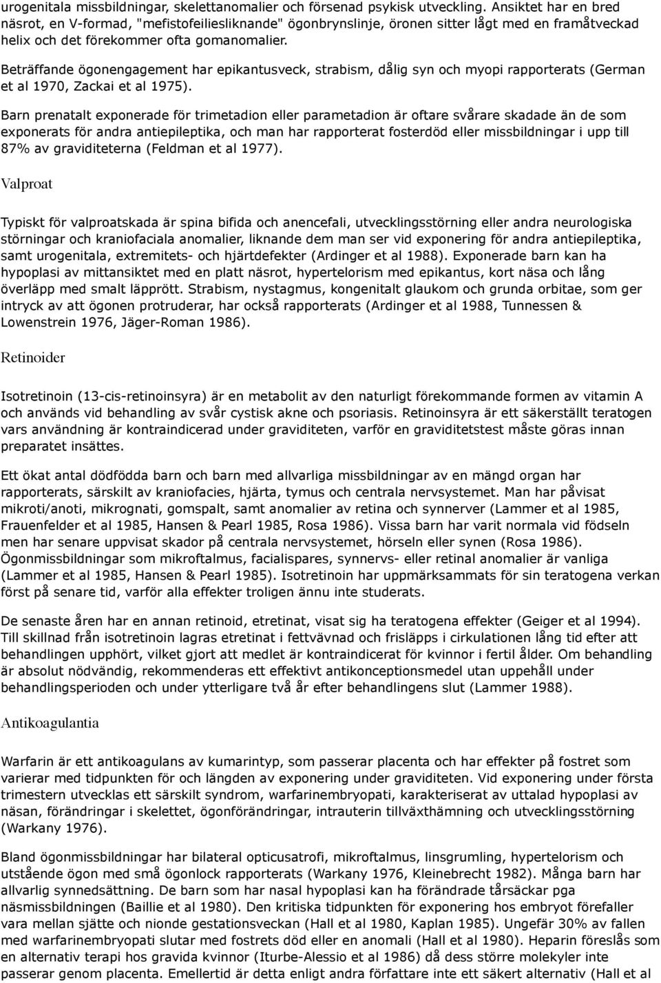 Beträffande ögonengagement har epikantusveck, strabism, dålig syn och myopi rapporterats (German et al 1970, Zackai et al 1975).