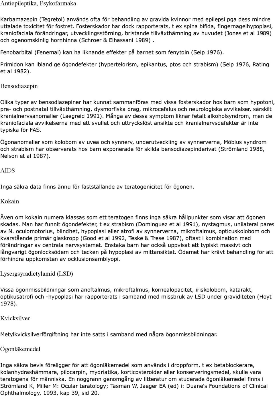 hornhinna (Schroer & Elhassani 1989). Fenobarbital (Fenemal) kan ha liknande effekter på barnet som fenytoin (Seip 1976).