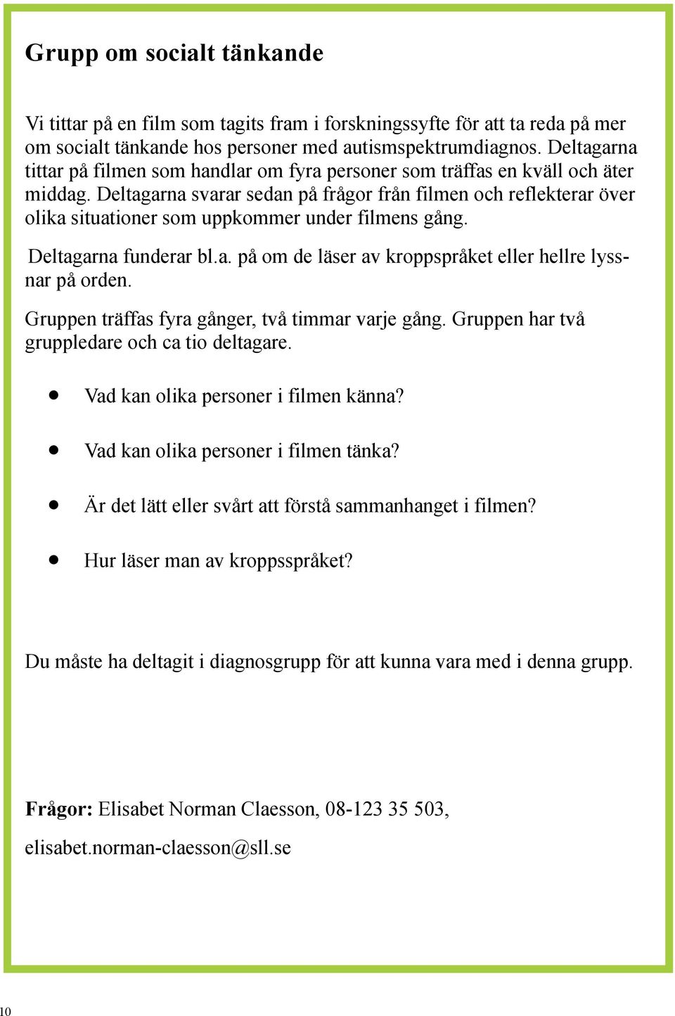 Deltagarna svarar sedan på frågor från filmen och reflekterar över olika situationer som uppkommer under filmens gång. Deltagarna funderar bl.a. på om de läser av kroppspråket eller hellre lyssnar på orden.