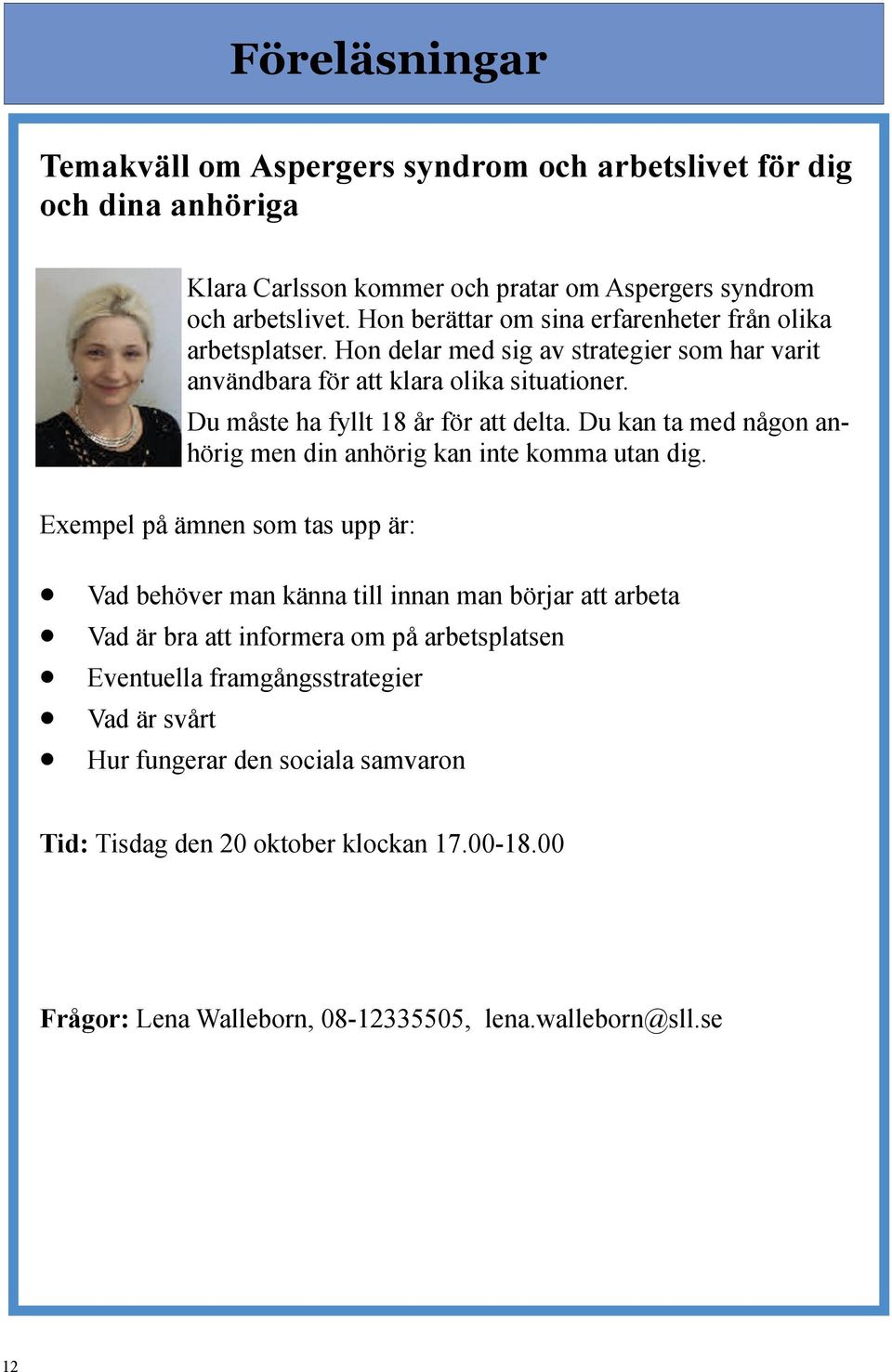 Du måste ha fyllt 18 år för att delta. Du kan ta med någon anhörig men din anhörig kan inte komma utan dig.