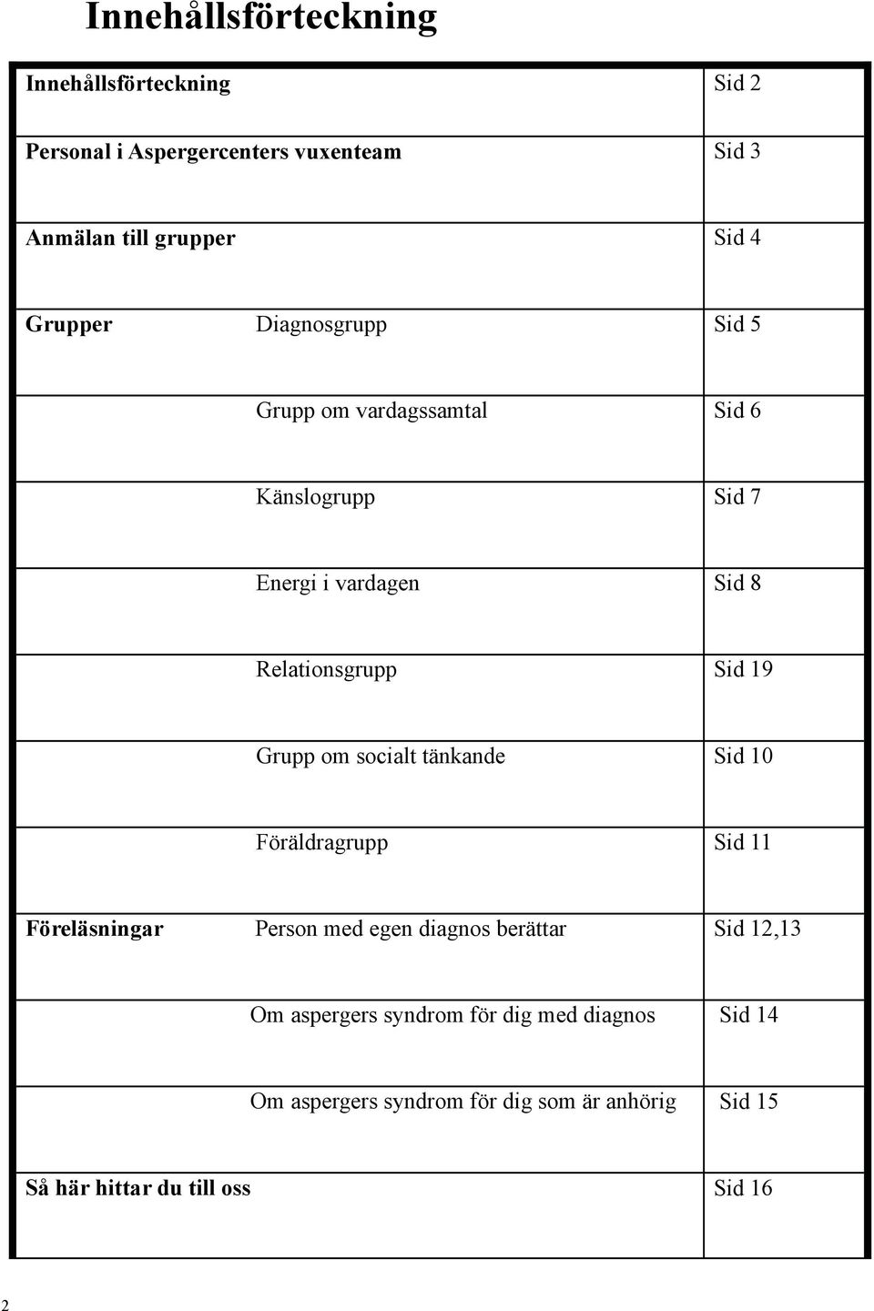 Grupp om socialt tänkande Sid 10 Föräldragrupp Sid 11 Föreläsningar Person med egen diagnos berättar Sid 12,13 Om