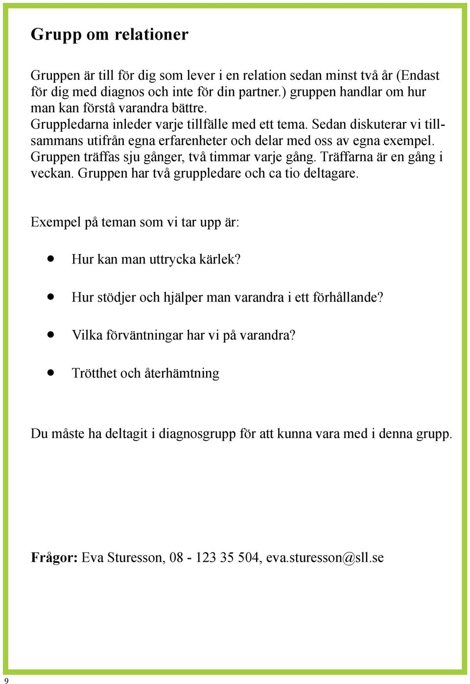 Träffarna är en gång i veckan. Gruppen har två gruppledare och ca tio deltagare. Exempel på teman som vi tar upp är: Hur kan man uttrycka kärlek?