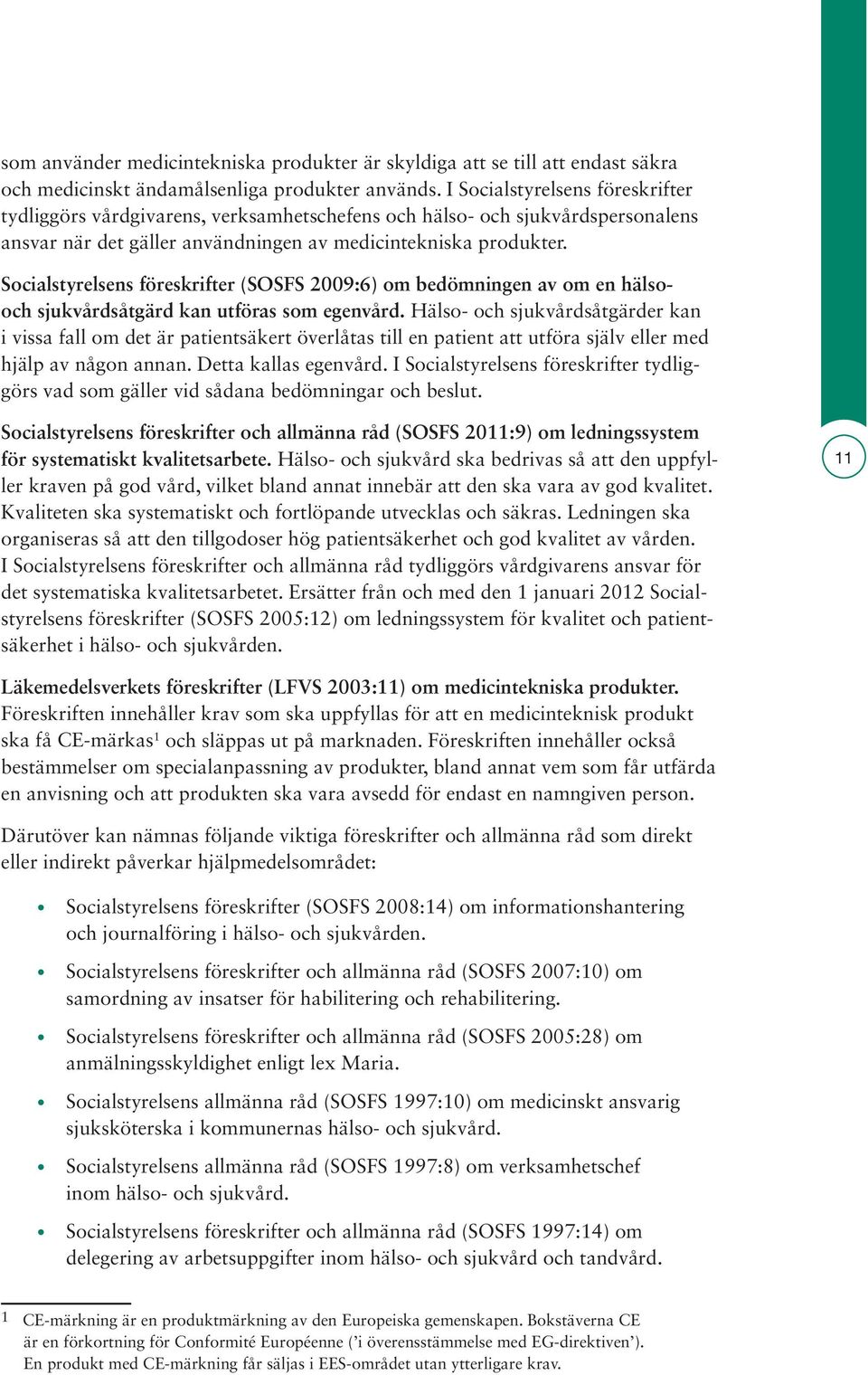 Socialstyrelsens föreskrifter (SOSFS 2009:6) om bedömningen av om en hälsooch sjukvårdsåtgärd kan utföras som egenvård.