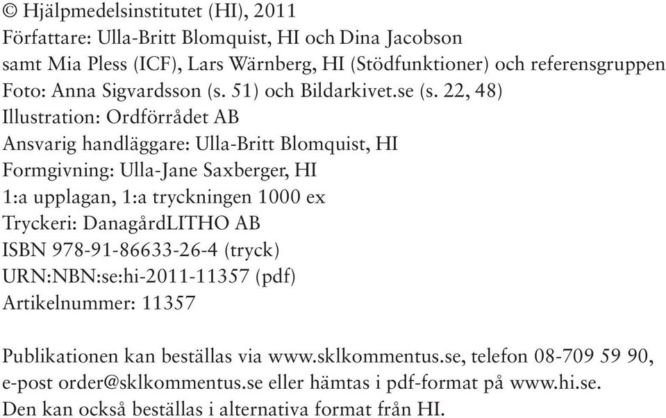 22, 48) Illustration: Ordförrådet AB Ansvarig handläggare: Ulla-Britt Blomquist, HI Formgivning: Ulla-Jane Saxberger, HI 1:a upplagan, 1:a tryckningen 1000 ex Tryckeri: