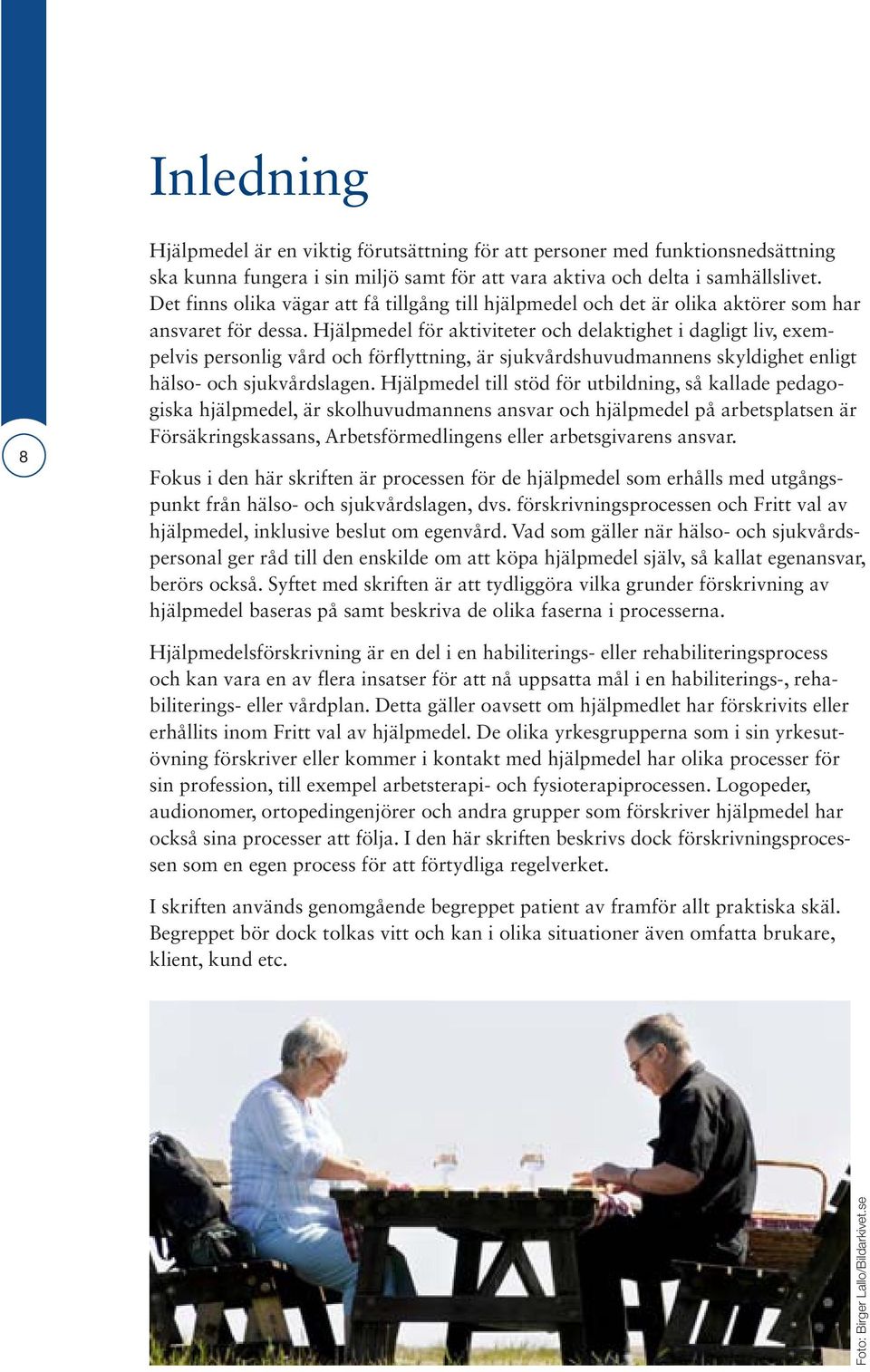 Hjälpmedel för aktiviteter och delaktighet i dagligt liv, exempelvis personlig vård och förflyttning, är sjukvårdshuvudmannens skyldighet enligt hälso- och sjukvårdslagen.