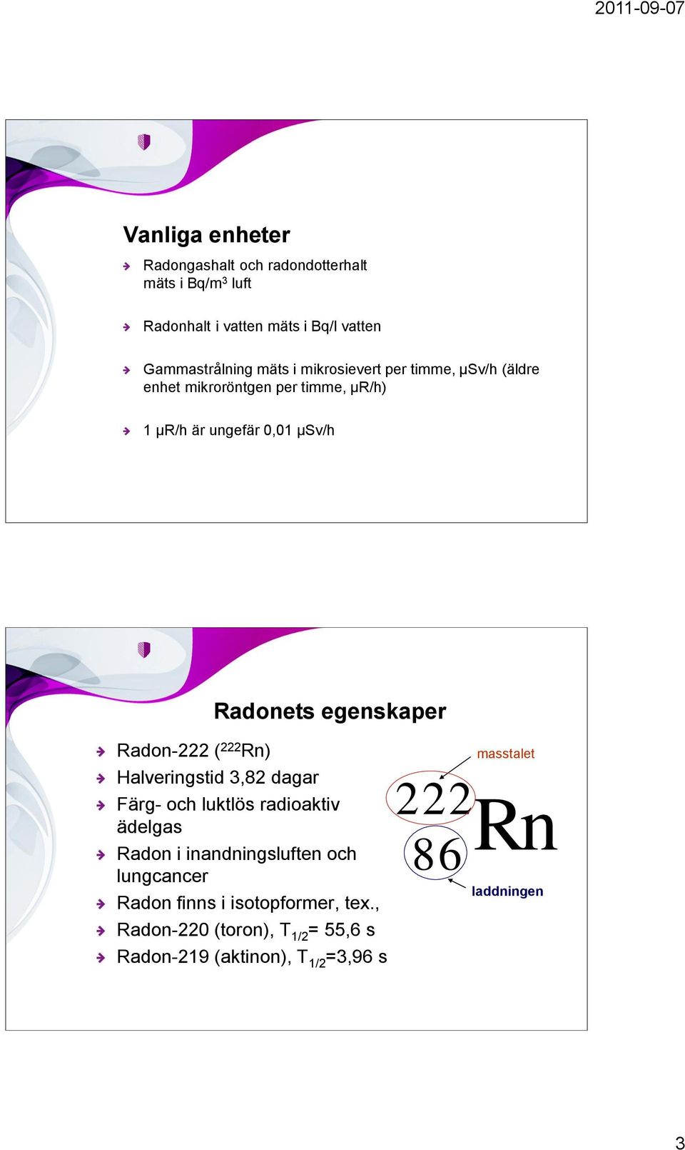 Radon-222 ( 222 Rn) Halveringstid 3,82 dagar Färg- och luktlös radioaktiv ädelgas Radon i inandningsluften och lungcancer