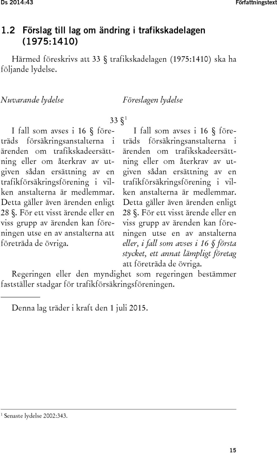 trafikförsäkringsförening i vilken anstalterna är medlemmar. Detta gäller även ärenden enligt 28.