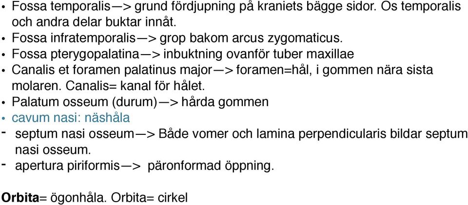 Fossa pterygopalatina > inbuktning ovanför tuber maxillae Canalis et foramen palatinus major > foramen=hål, i gommen nära sista molaren.