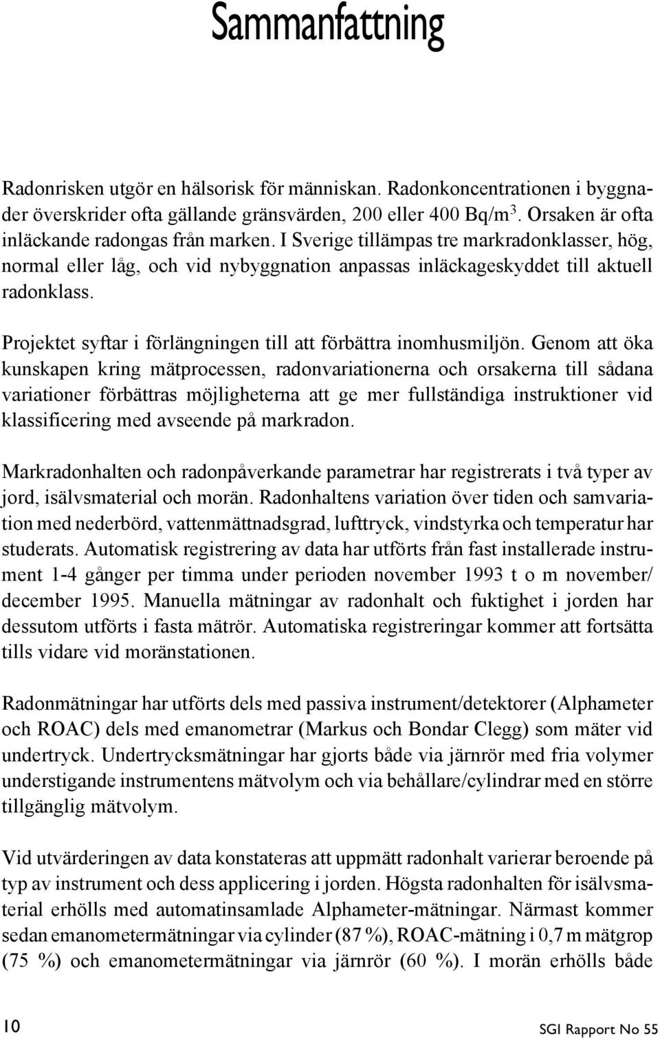 Projektet syftar i förlängningen till att förbättra inomhusmiljön.