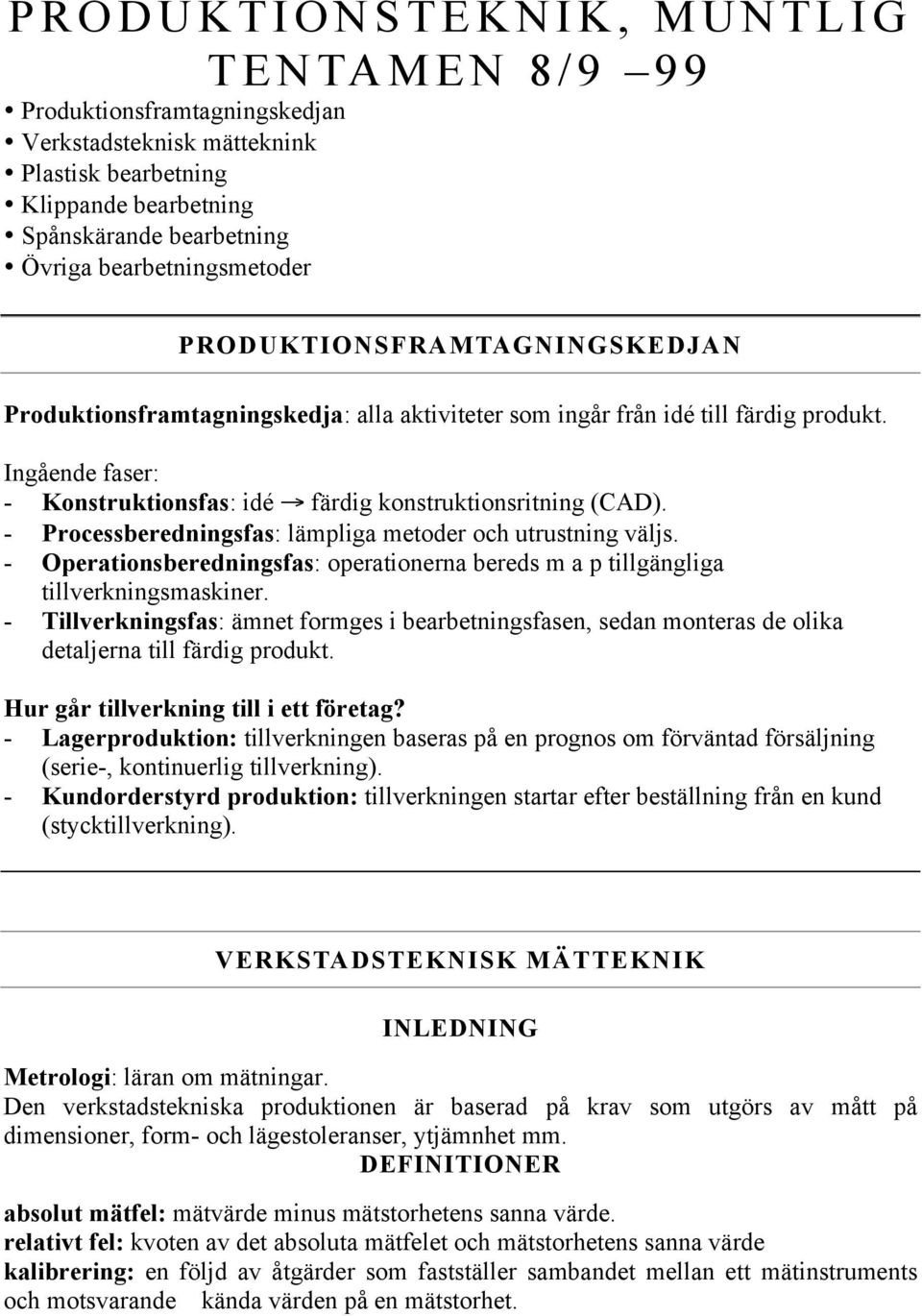 Ingående faser: - Konstruktionsfas: idé färdig konstruktionsritning (CAD). - Processberedningsfas: lämpliga metoder och utrustning väljs.