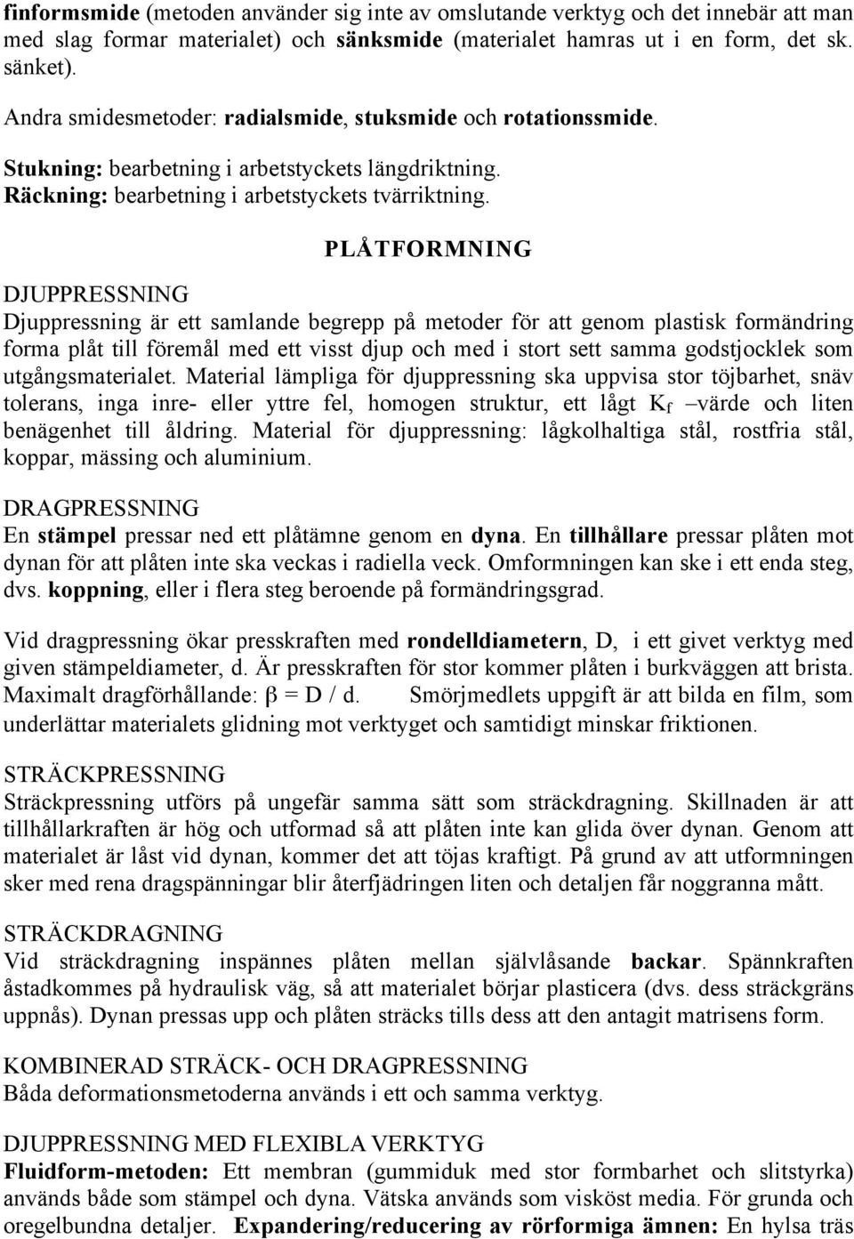 PLÅTFORMNING DJUPPRESSNING Djuppressning är ett samlande begrepp på metoder för att genom plastisk formändring forma plåt till föremål med ett visst djup och med i stort sett samma godstjocklek som