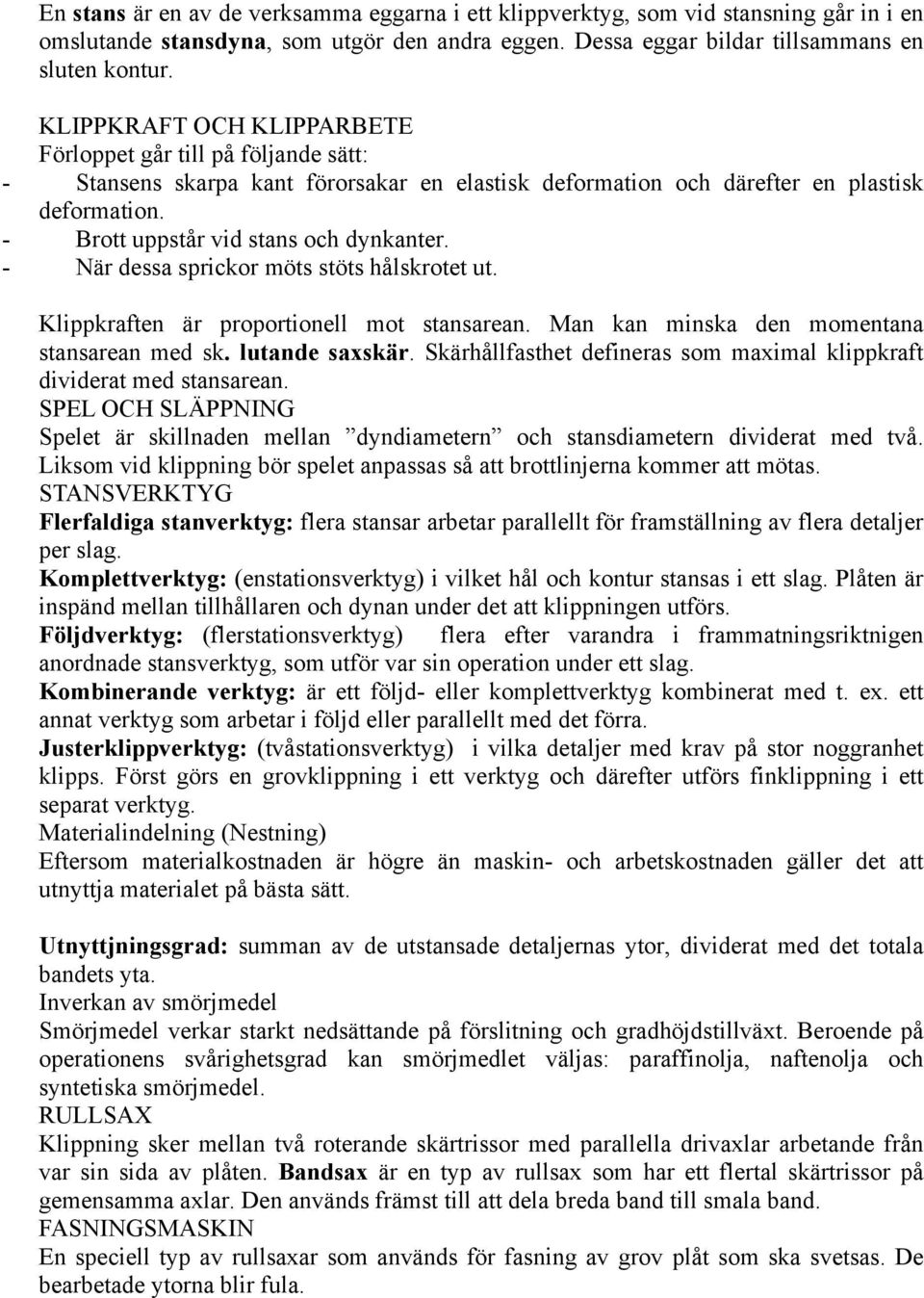 - När dessa sprickor möts stöts hålskrotet ut. Klippkraften är proportionell mot stansarean. Man kan minska den momentana stansarean med sk. lutande saxskär.