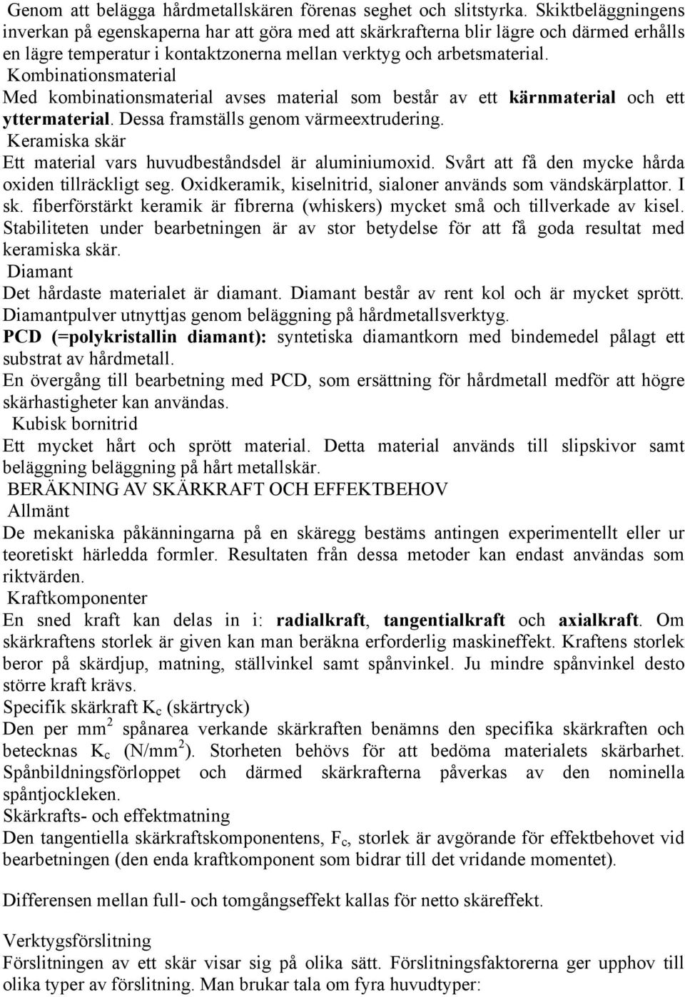 Kombinationsmaterial Med kombinationsmaterial avses material som består av ett kärnmaterial och ett yttermaterial. Dessa framställs genom värmeextrudering.