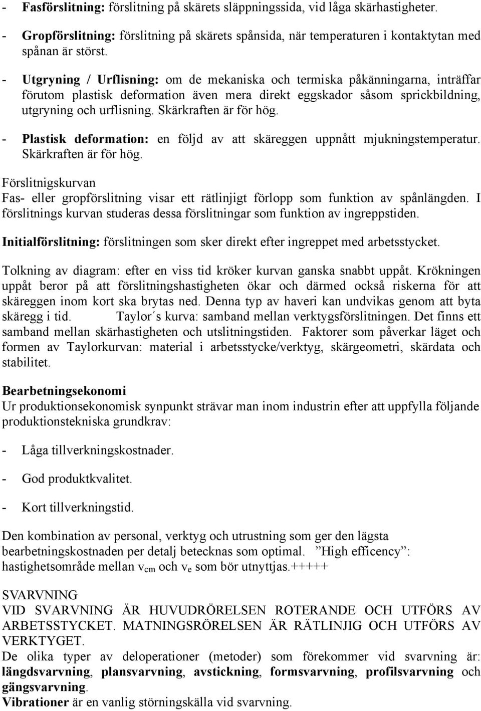 Skärkraften är för hög. - Plastisk deformation: en följd av att skäreggen uppnått mjukningstemperatur. Skärkraften är för hög.