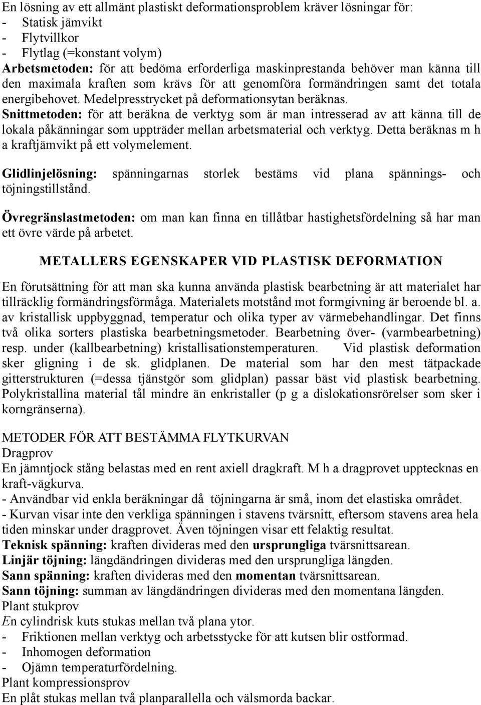 Snittmetoden: för att beräkna de verktyg som är man intresserad av att känna till de lokala påkänningar som uppträder mellan arbetsmaterial och verktyg.