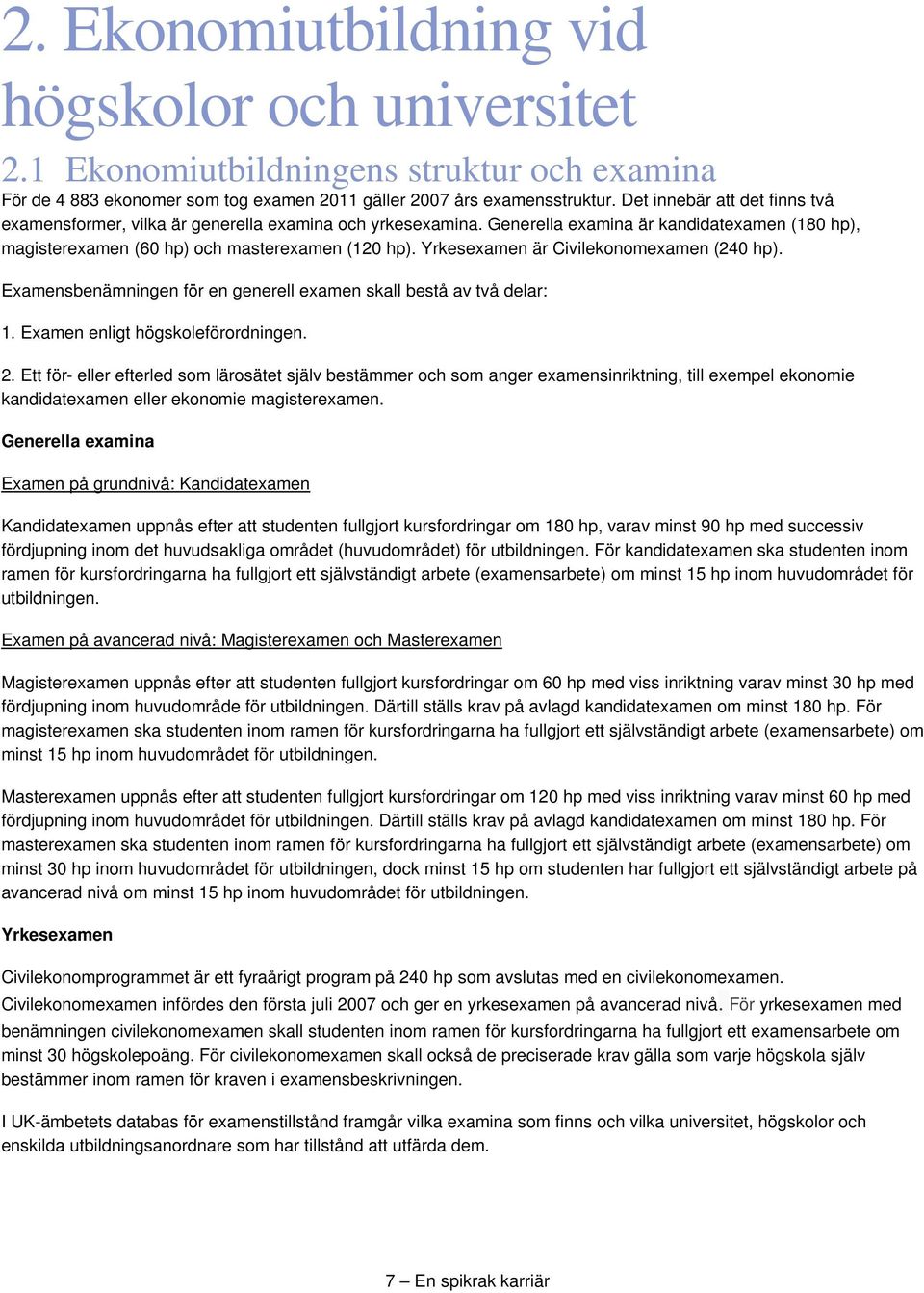 Yrkesexamen är Civilekonomexamen (240 hp). Examensbenämningen för en generell examen skall bestå av två delar: 1. Examen enligt högskoleförordningen. 2.