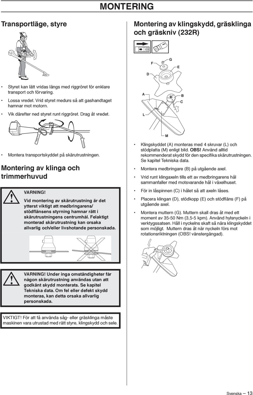 Montering av klinga och trimmerhuvud VARNING Vid montering av skärutrustning är det ytterst viktigt att medbringarens/ stödflänsens styrning hamnar rätt i skärutrustningens centrumhål.