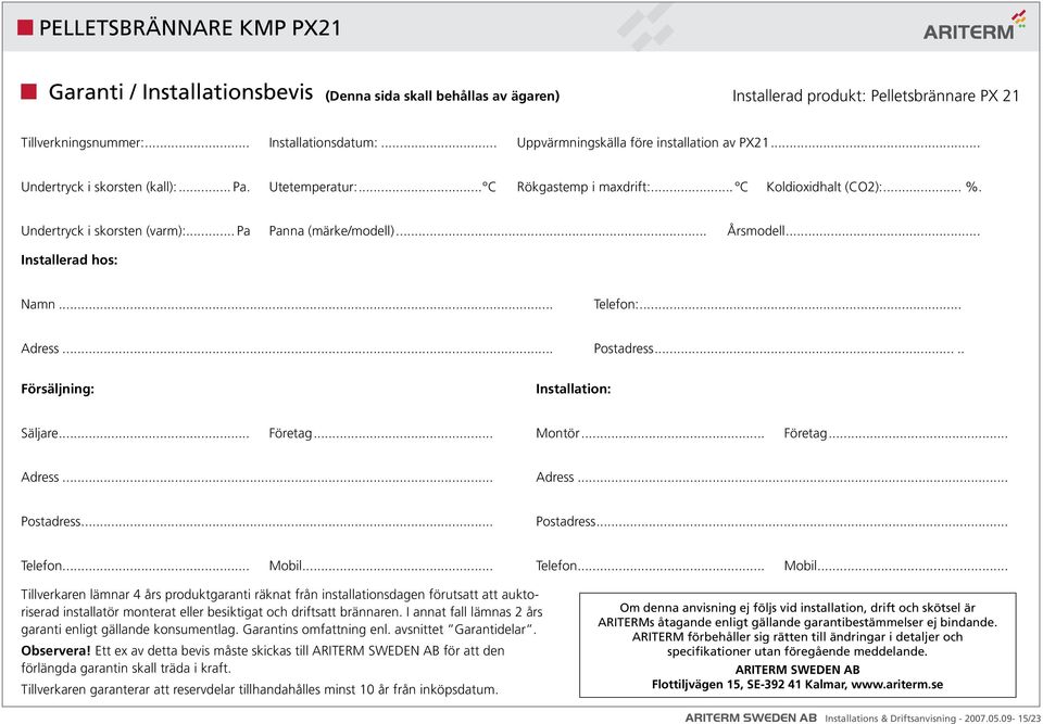 .. Installerad hos: Namn... Telefon:... Adress... Postadress..... Försäljning: Installation: Säljare... Företag... Montör... Företag... Adress... Adress... Postadress... Postadress... Telefon... Mobil.