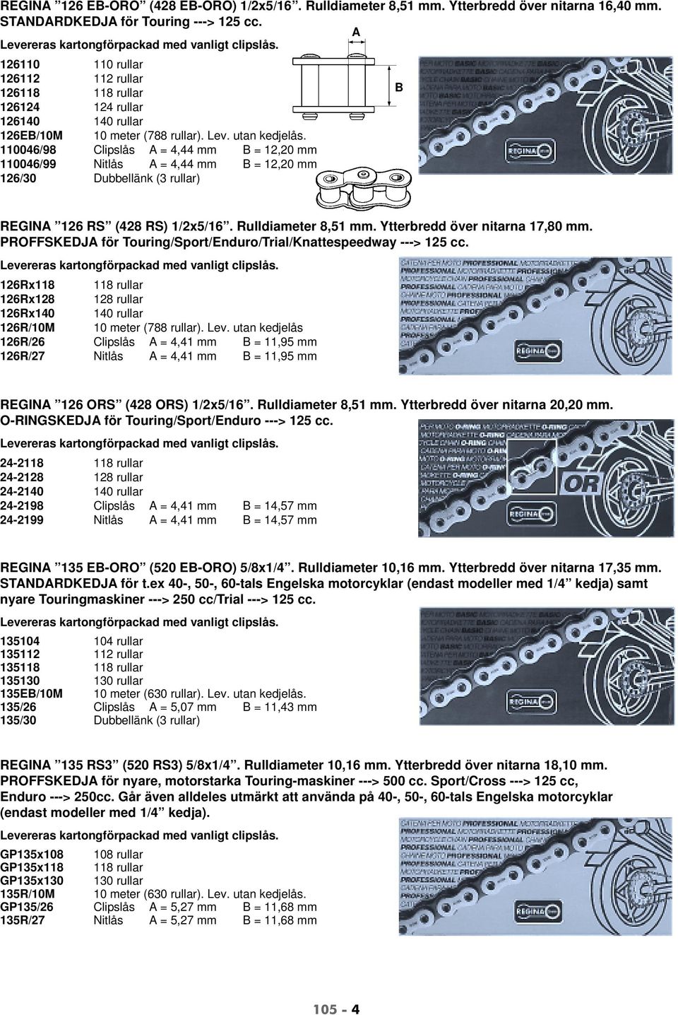 110046/98 Clipslås A = 4,44 mm B = 12,20 mm 110046/99 Nitlås A = 4,44 mm B = 12,20 mm 126/30 Dubbellänk (3 rullar) REGINA 126 RS (428 RS) 1/2x5/16. Rulldiameter 8,51 mm.