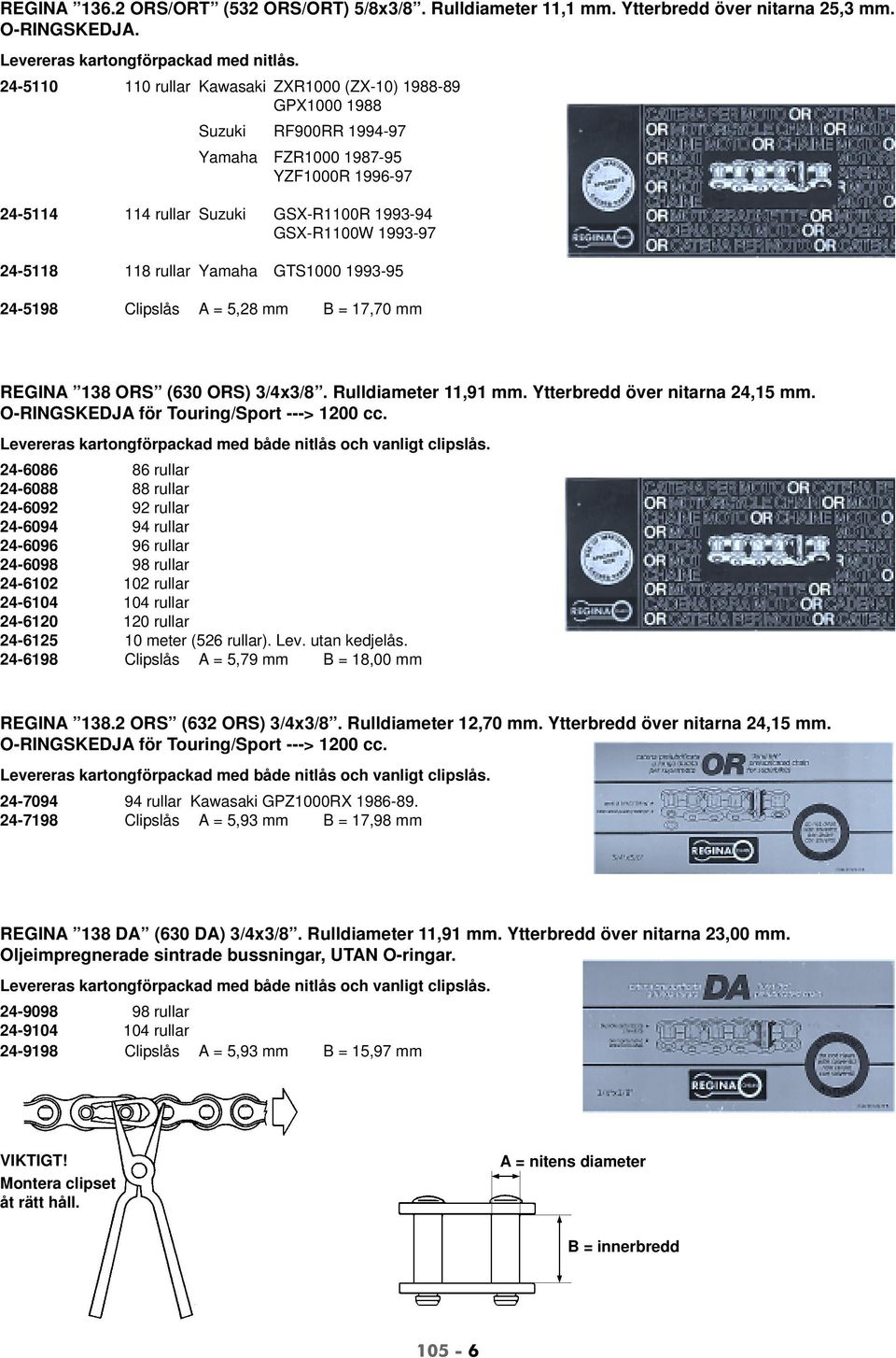 118 rullar Yamaha GTS1000 1993-95 24-5198 Clipslås A = 5,28 mm B = 17,70 mm REGINA 138 ORS (630 ORS) 3/4x3/8. Rulldiameter 11,91 mm. Ytterbredd över nitarna 24,15 mm.