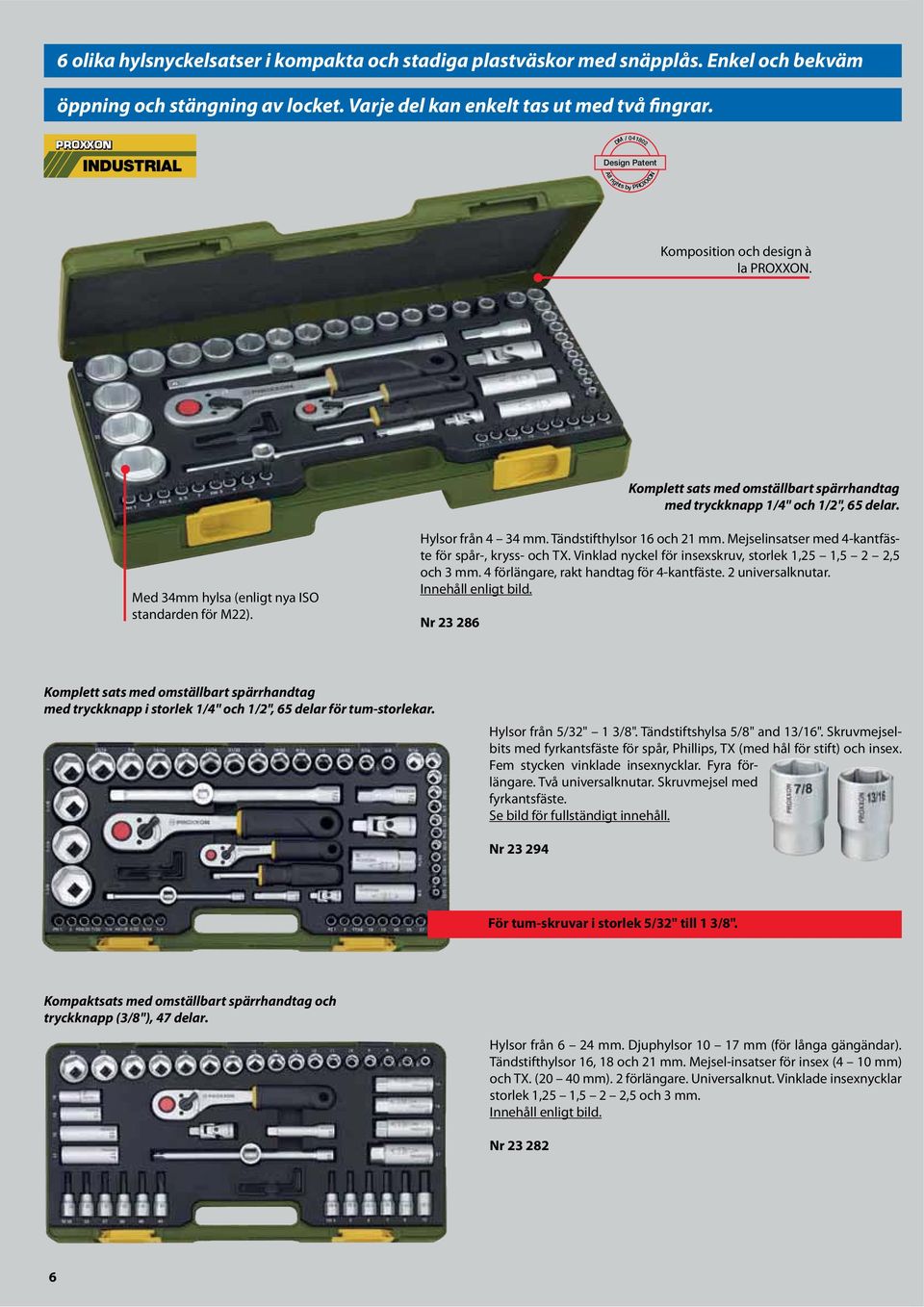 Med 34mm hylsa (enligt nya ISO standarden för M22). Hylsor från 4 34 mm. Tändstifthylsor 16 och 21 mm. Mejselinsatser med 4-kantfäste för spår-, kryss- och TX.