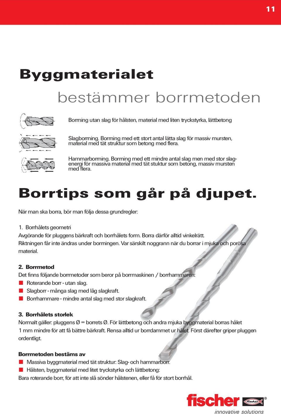 Borrning med ett mindre antal slag men med stor slagenergi för massiva material med tät stuktur som betong, massiv mursten med flera. Borrtips som går på djupet.