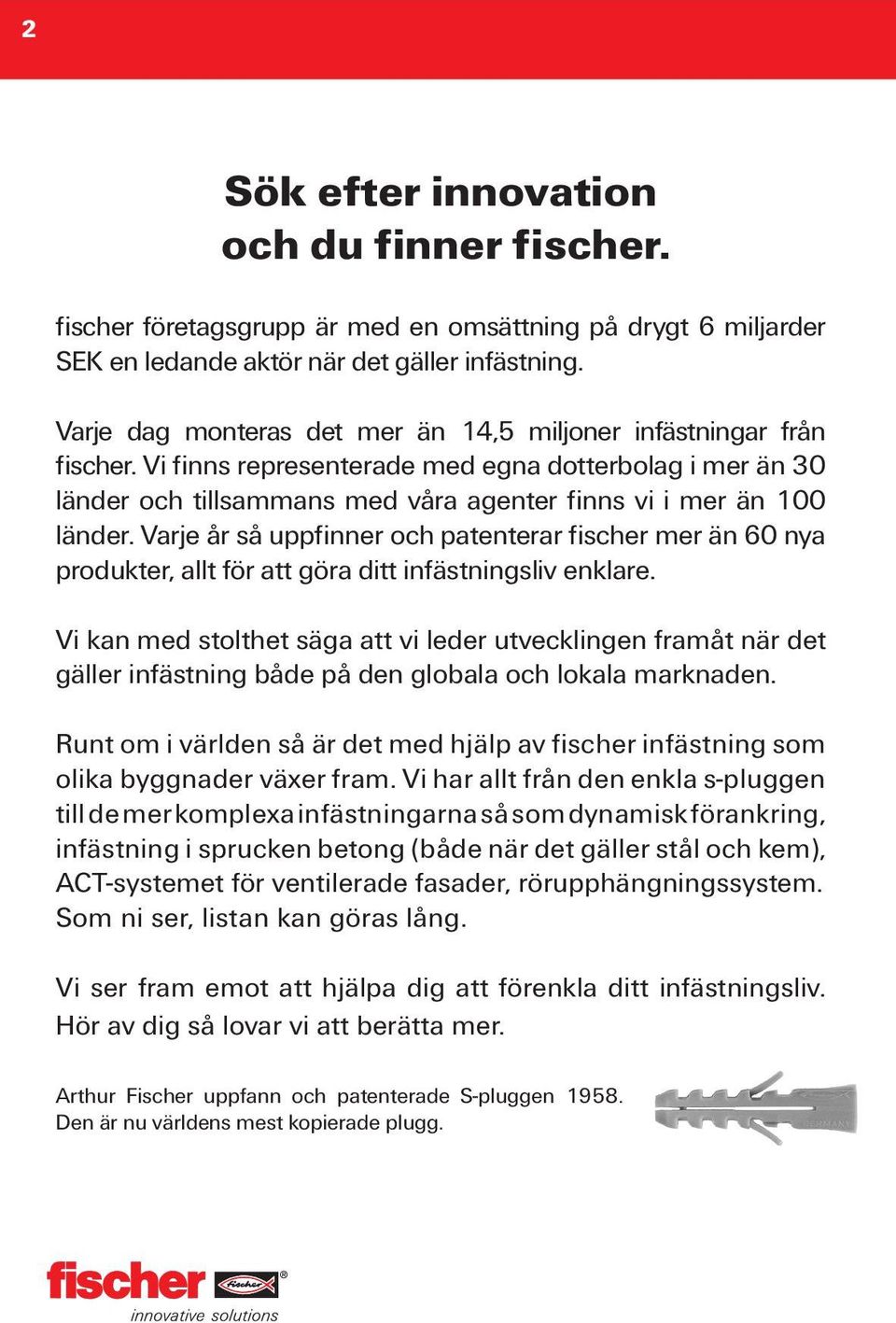 Varje år så uppfinner och patenterar fischer mer än 60 nya produkter, allt för att göra ditt infästningsliv enklare.