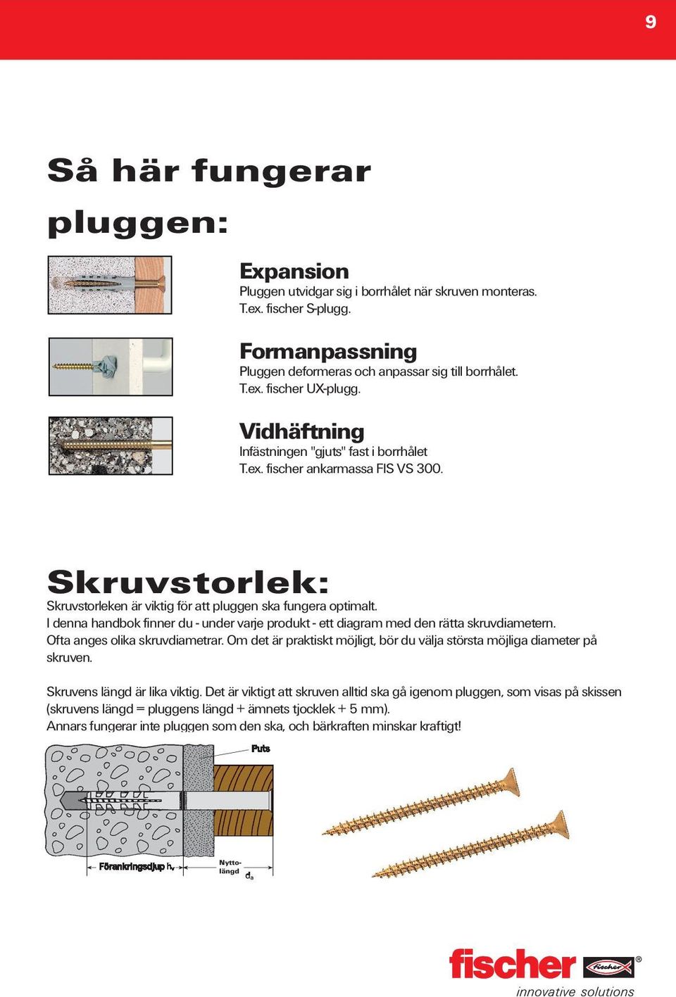 I denna handbok finner du - under varje produkt - ett diagram med den rätta skruvdiametern. Ofta anges olika skruvdiametrar.