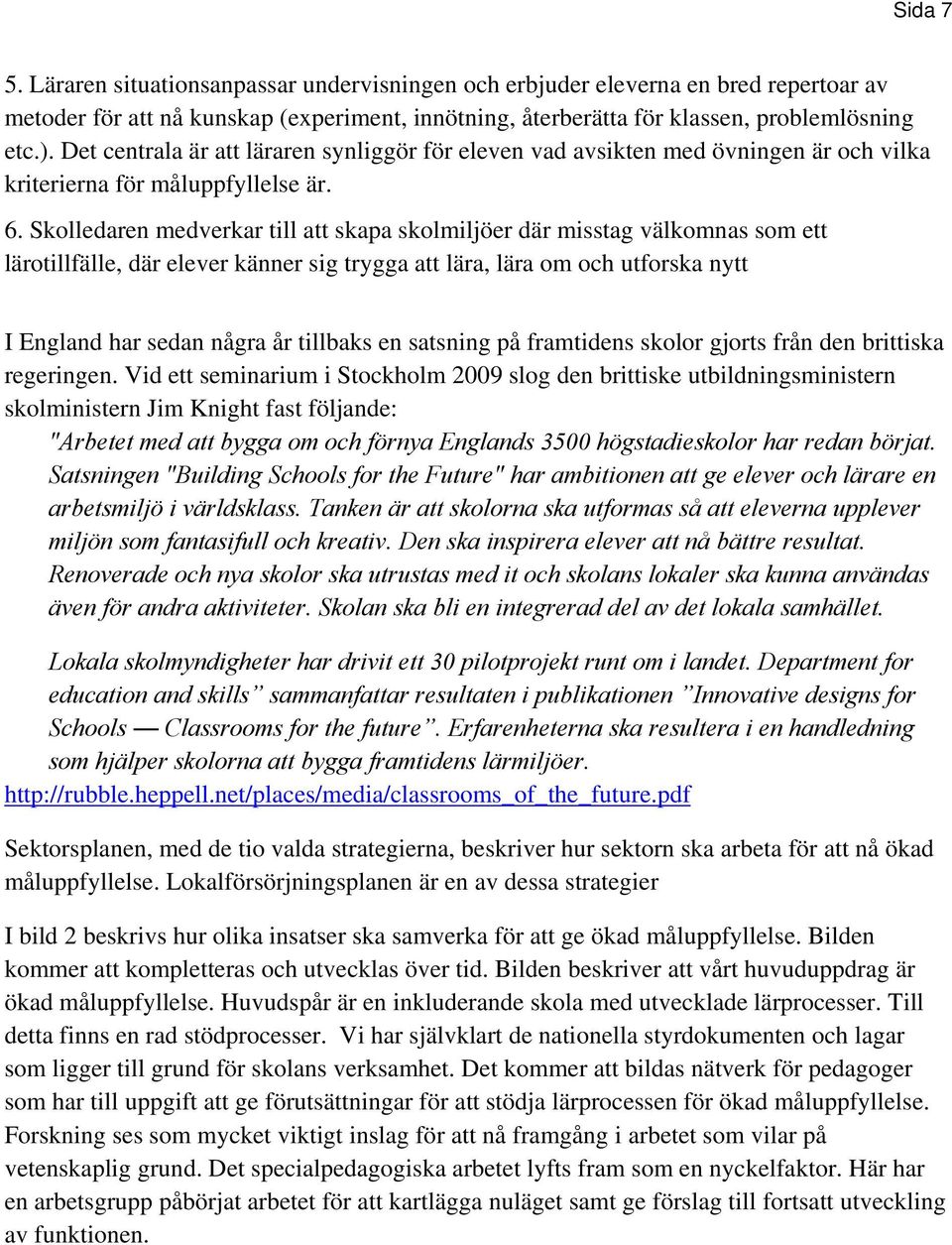 Skolledaren medverkar till att skapa skolmiljöer där misstag välkomnas som ett lärotillfälle, där elever känner sig trygga att lära, lära om och utforska nytt I England har sedan några år tillbaks en