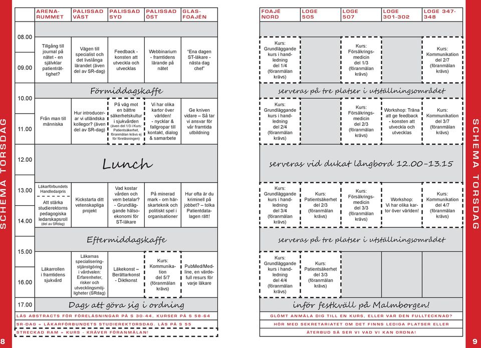 Grundläggande kurs i handledning del 1/4 Försäkringsmedicin del 1/3 Kommunikation del 2/7 schema torsdag 10.00 11.00 12.00 Från man till människa 13.00 Läkarförbundets Handledarpris 14.00 15.00 16.