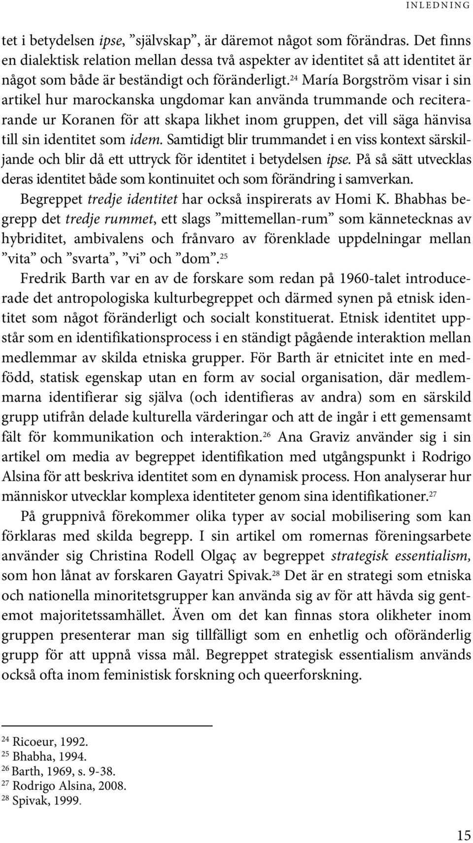 24 María Borgström visar i sin artikel hur marockanska ungdomar kan använda trummande och reciterarande ur Koranen för att skapa likhet inom gruppen, det vill säga hänvisa till sin identitet som idem.