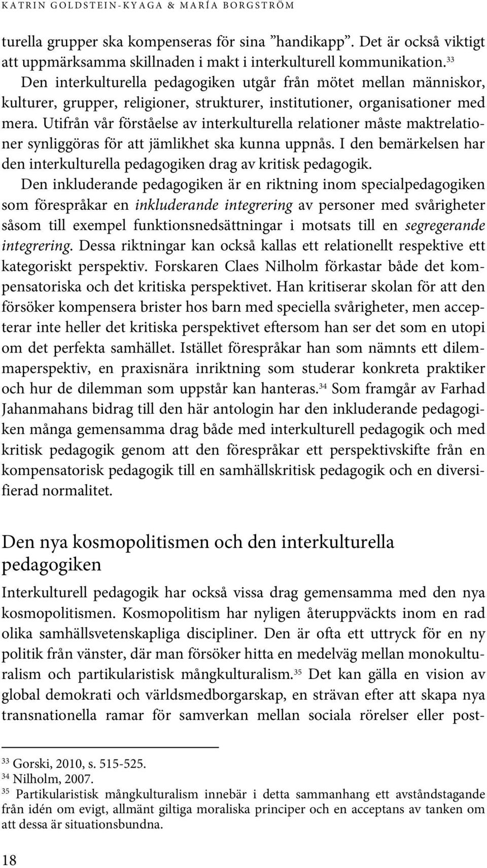 Utifrån vår förståelse av interkulturella relationer måste maktrelationer synliggöras för att jämlikhet ska kunna uppnås.