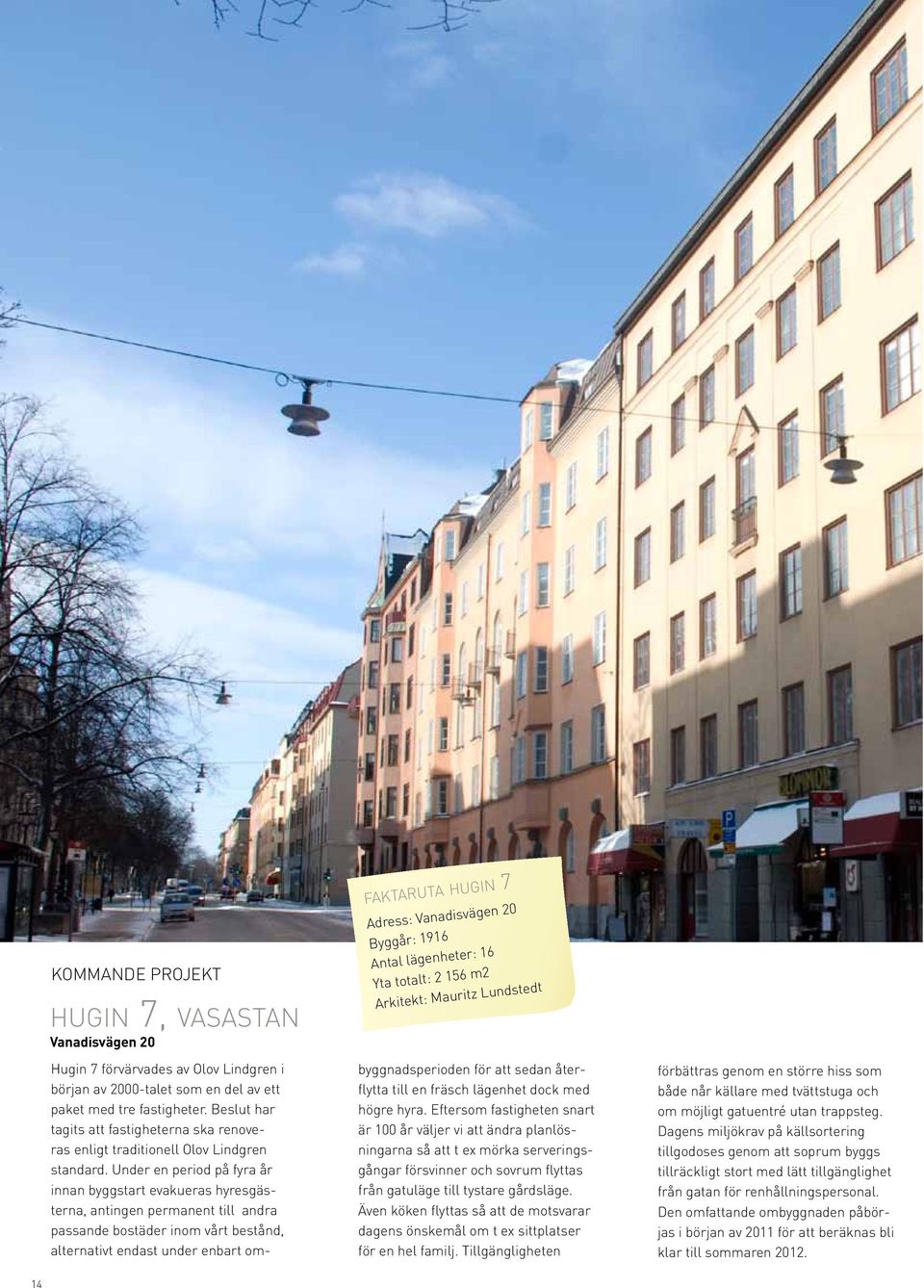 Olov Lindgren i början av 2-talet som en del av ett paket med tre fastigheter. Beslut har tagits att fastigheterna ska renoveras enligt traditionell Olov Lindgren standard.