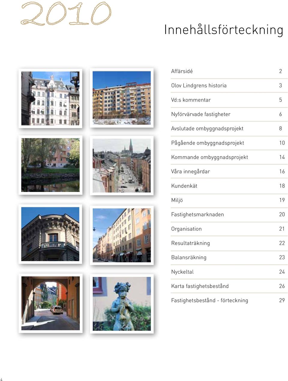 ombyggnadsprojekt 14 Våra innegårdar 16 Kundenkät 18 Miljö 19 Fastighetsmarknaden 2