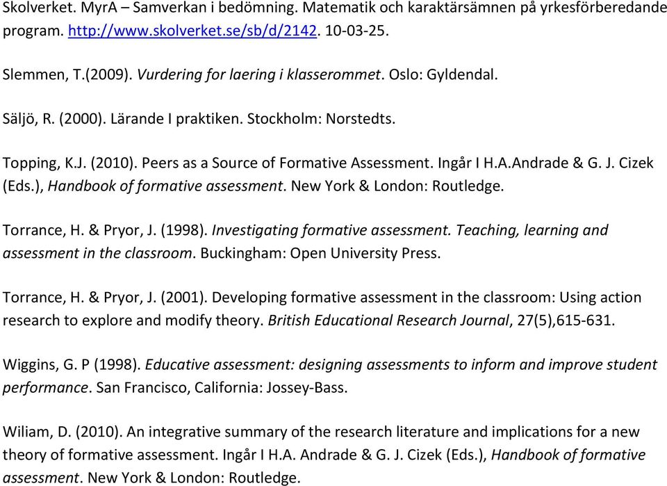 J. Cizek (Eds.), Handbook of formative assessment. New York & London: Routledge. Torrance, H. & Pryor, J. (1998). Investigating formative assessment.