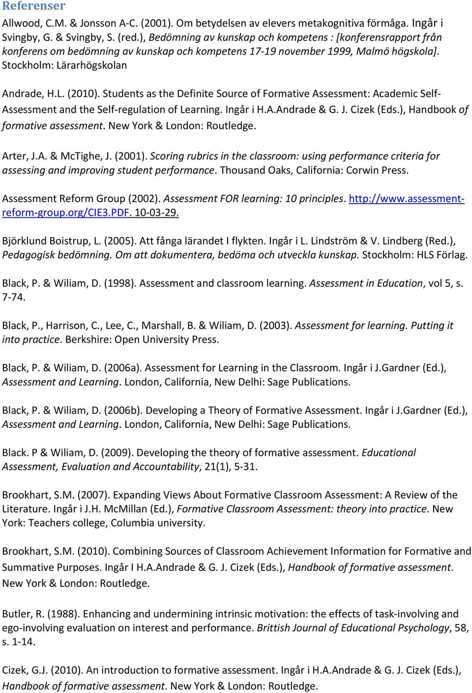 Students as the Definite Source of Formative Assessment: Academic Self Assessment and the Self regulation of Learning. Ingår i H.A.Andrade & G. J. Cizek (Eds.), Handbook of formative assessment.