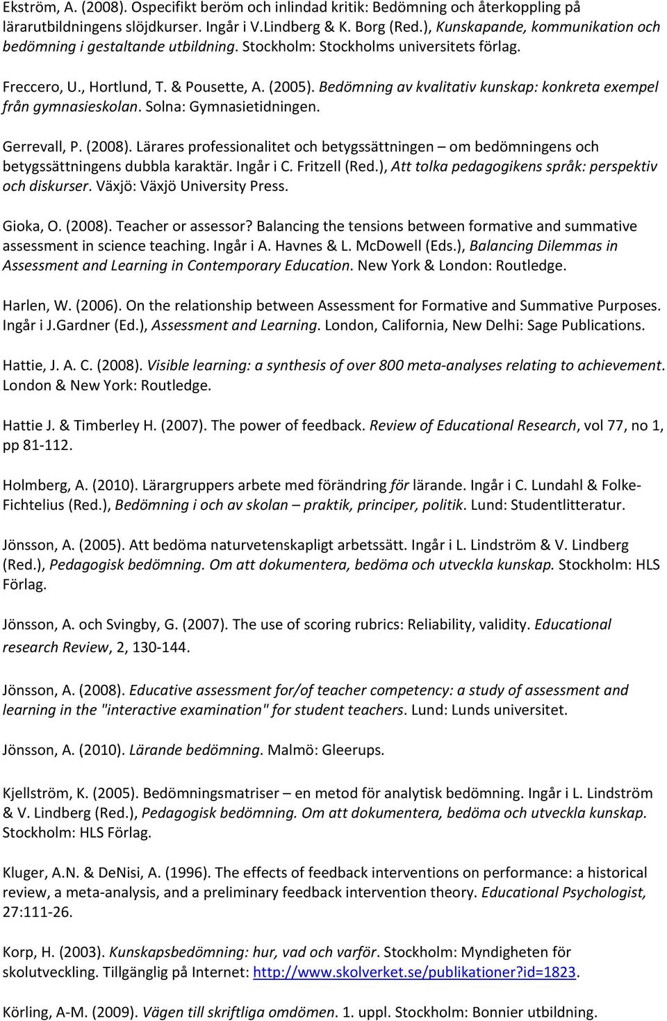 Bedömning av kvalitativ kunskap: konkreta exempel från gymnasieskolan. Solna: Gymnasietidningen. Gerrevall, P. (2008).