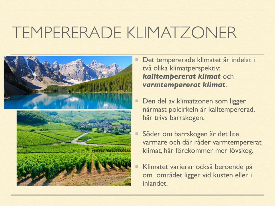 Den del av klimatzonen som ligger närmast polcirkeln är kalltempererad, här trivs barrskogen.