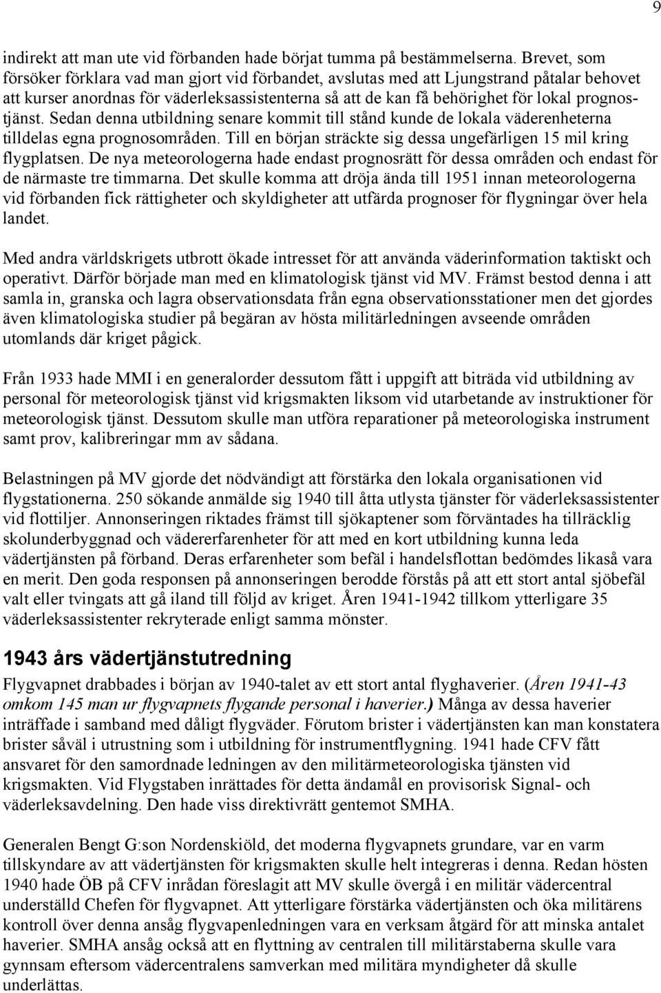 prognostjänst. Sedan denna utbildning senare kommit till stånd kunde de lokala väderenheterna tilldelas egna prognosområden. Till en början sträckte sig dessa ungefärligen 15 mil kring flygplatsen.