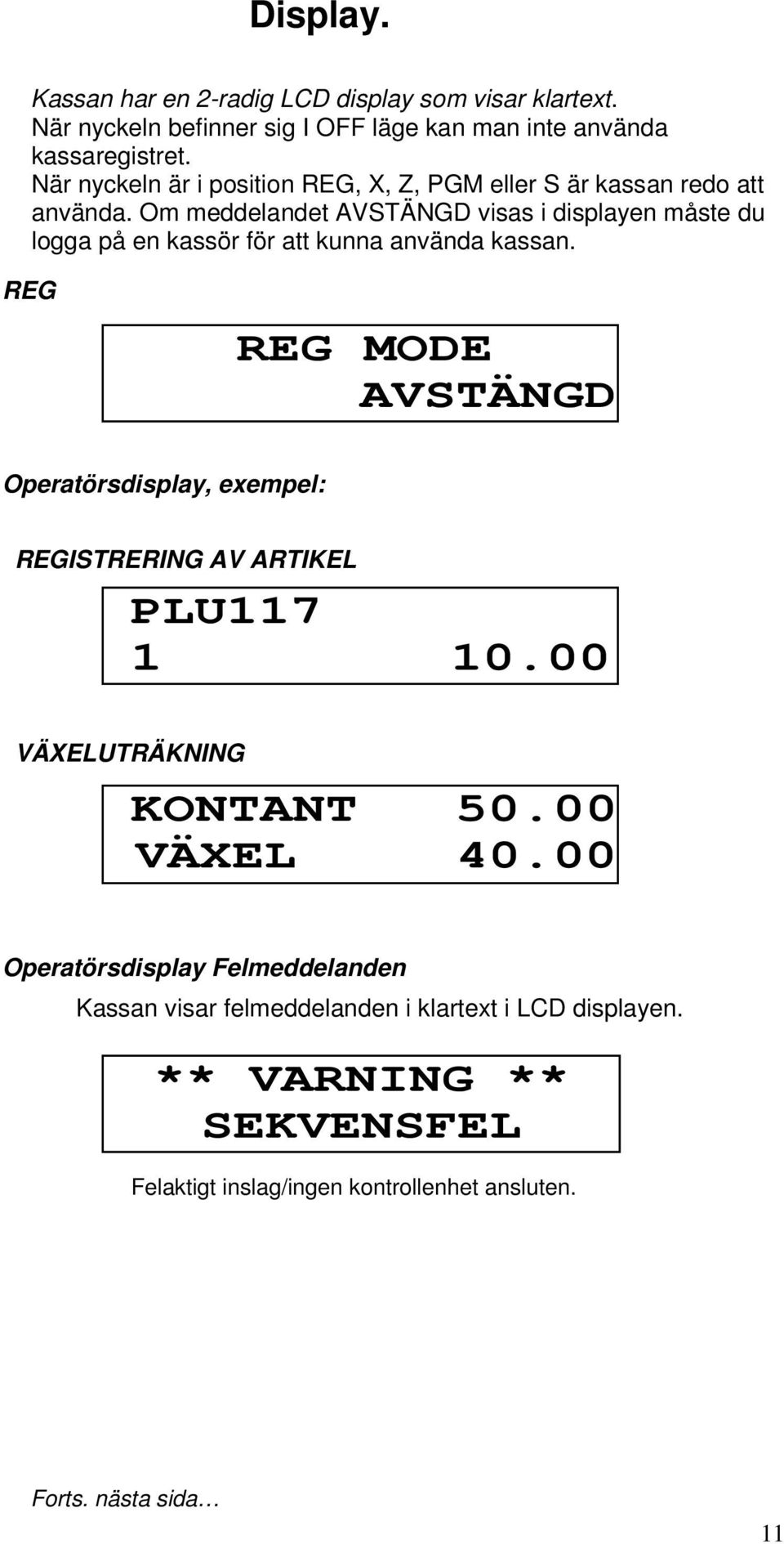 Om meddelandet AVSTÄNGD visas i displayen måste du logga på en kassör för att kunna använda kassan.