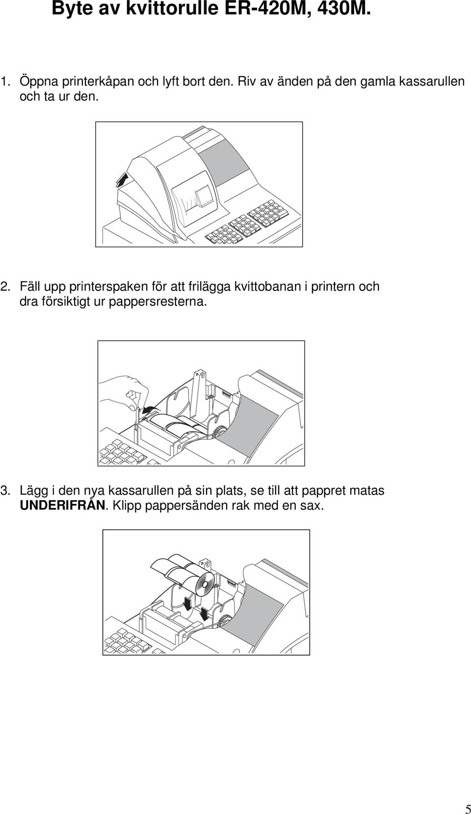 Fäll upp printerspaken för att frilägga kvittobanan i printern och dra försiktigt ur