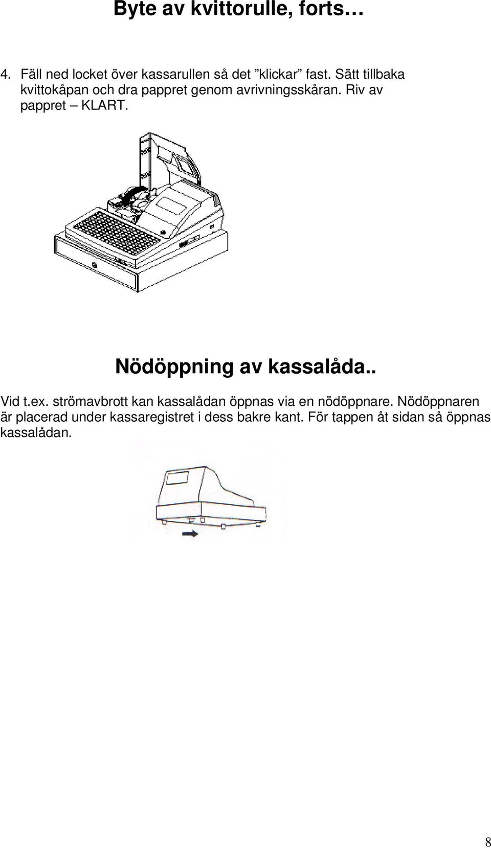 Nödöppning av kassalåda.. Vid t.ex. strömavbrott kan kassalådan öppnas via en nödöppnare.