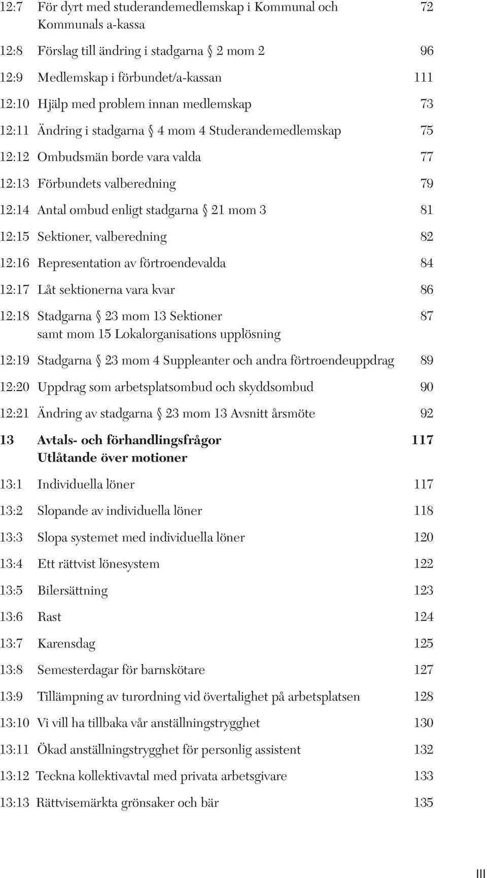 Sektioner, valberedning 82 12:16 Representation av förtroendevalda 84 12:17 Låt sektionerna vara kvar 86 12:18 Stadgarna 23 mom 13 Sektioner 87 samt mom 15 Lokalorganisations upplösning 12:19