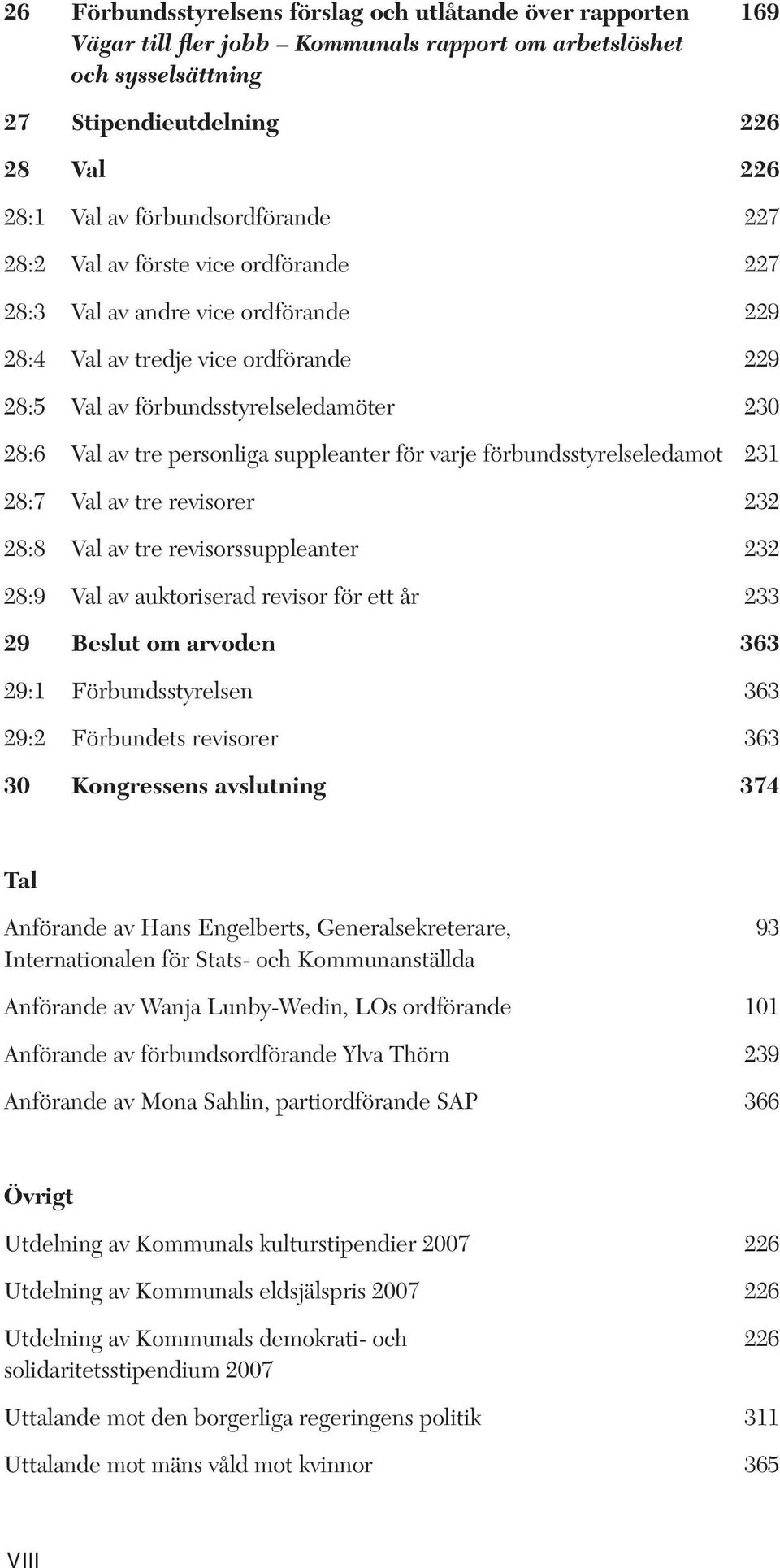 personliga suppleanter för varje förbundsstyrelseledamot 231 28:7 Val av tre revisorer 232 28:8 Val av tre revisorssuppleanter 232 28:9 Val av auktoriserad revisor för ett år 233 29 Beslut om arvoden