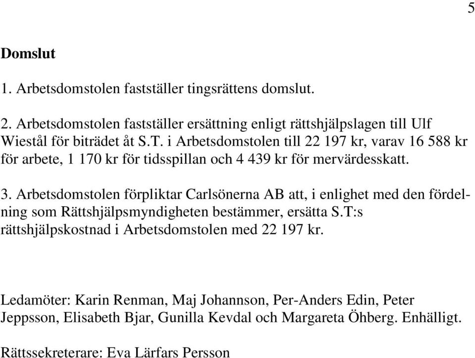 i Arbetsdomstolen till 22 197 kr, varav 16 588 kr för arbete, 1 170 kr för tidsspillan och 4 439 kr för mervärdesskatt. 3.